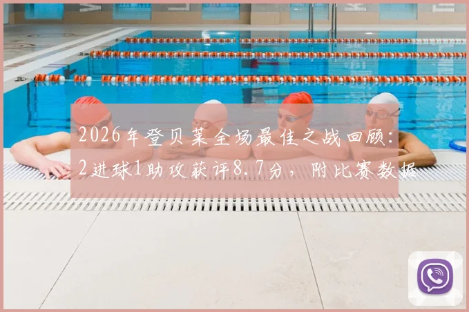2026年登贝莱全场最佳之战回顾:2进球1助攻获评8.7分,附比赛数据详解与精彩镜头解析