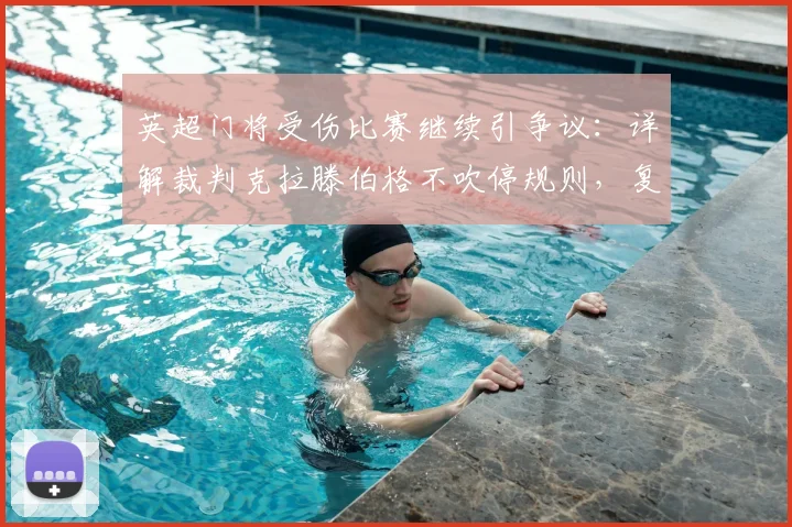 英超门将受伤比赛继续引争议：详解裁判克拉滕伯格不吹停规则，复盘2026利物浦对水晶宫进球事件