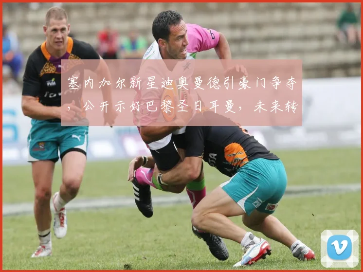 塞内加尔新星迪奥曼德引豪门争夺，公开示好巴黎圣日耳曼，未来转会身价几何？
